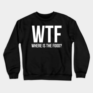 WTF where's the food? Crewneck Sweatshirt